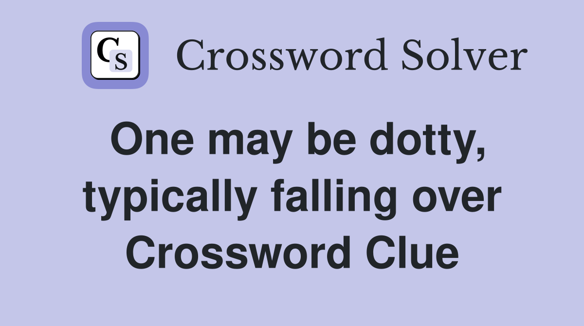 One may be dotty, typically falling over Crossword Clue
