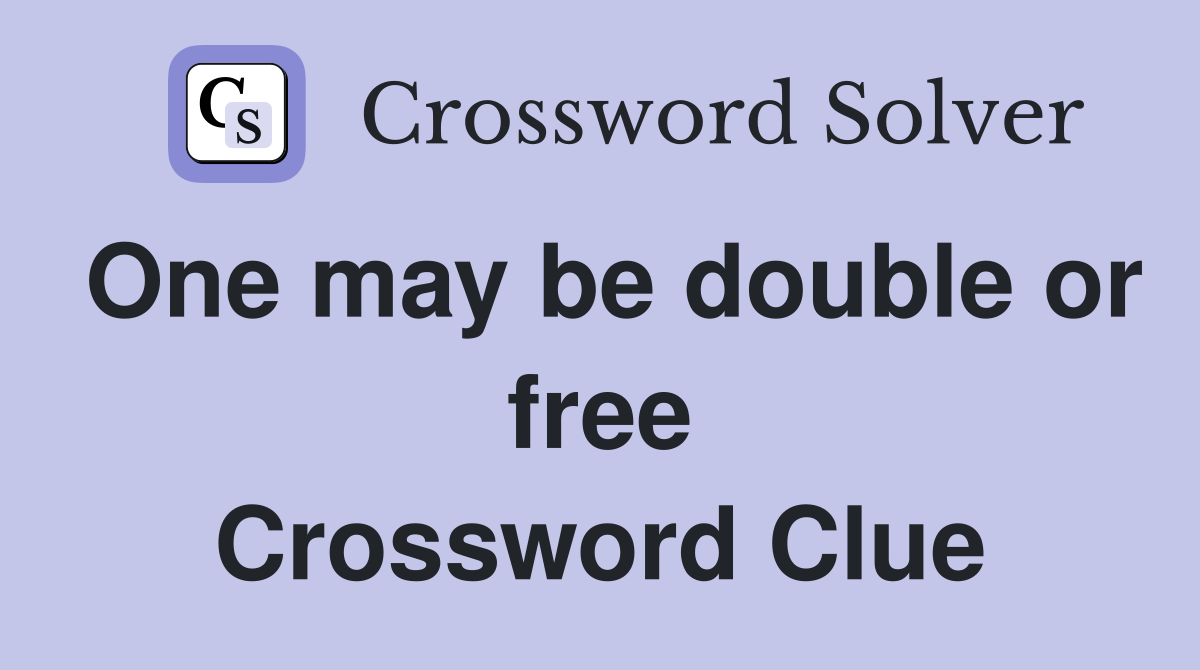 One may be double or free Crossword Clue