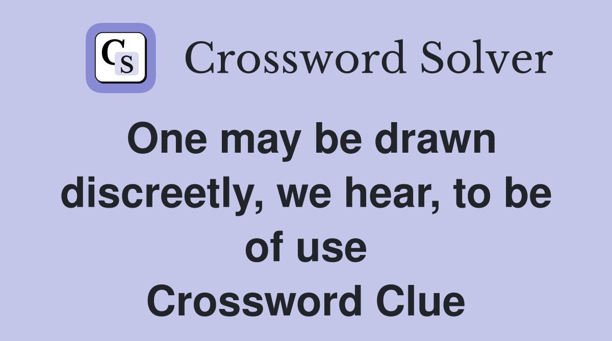 One may be drawn discreetly, we hear, to be of use Crossword Clue