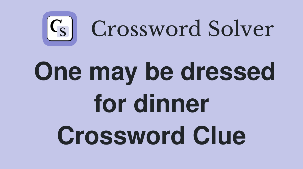 One may be dressed for dinner Crossword Clue