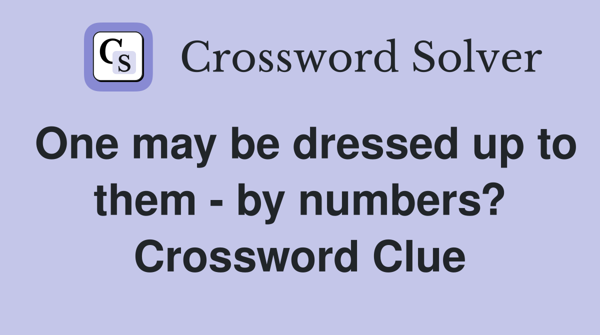 One may be dressed up to them - by numbers? Crossword Clue