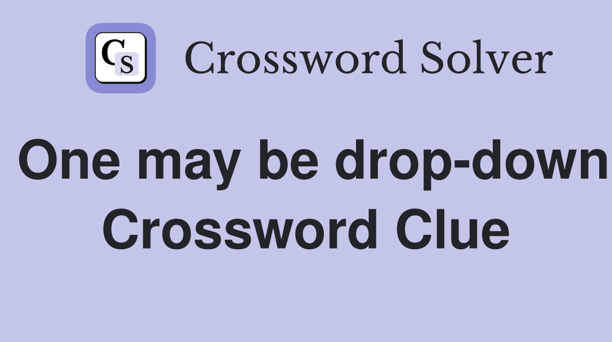 One may be drop-down Crossword Clue