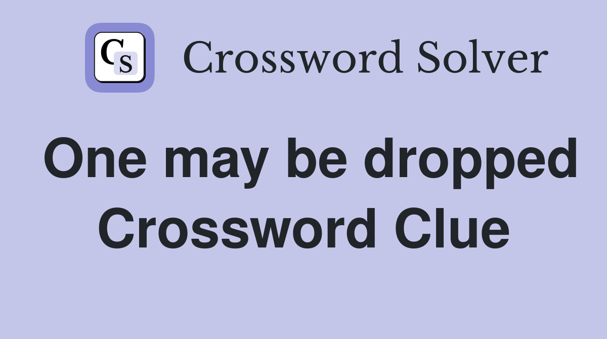 One may be dropped Crossword Clue
