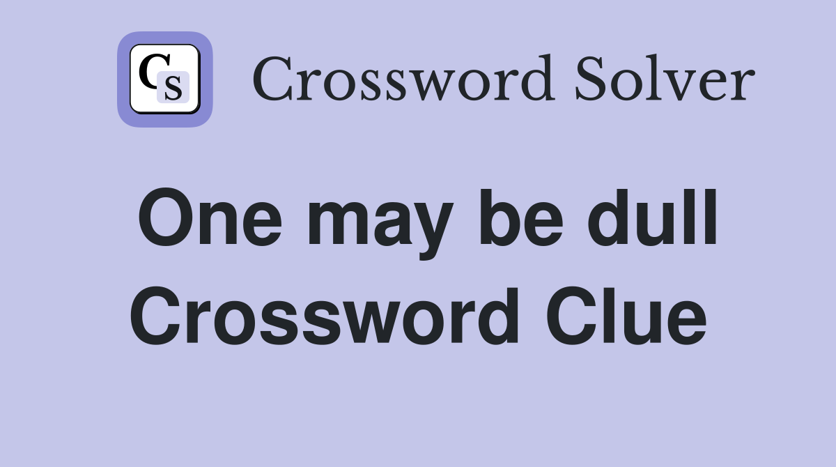 One may be dull Crossword Clue
