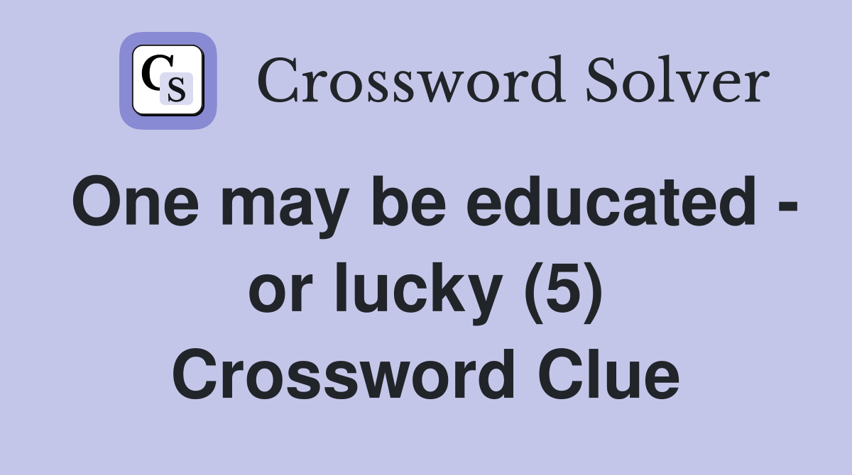 One may be educated - or lucky (5) Crossword Clue