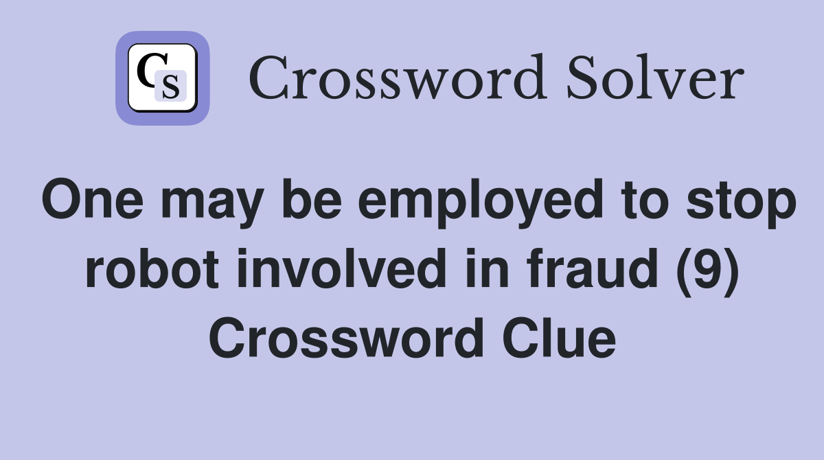 One may be employed to stop robot involved in fraud (9) Crossword Clue