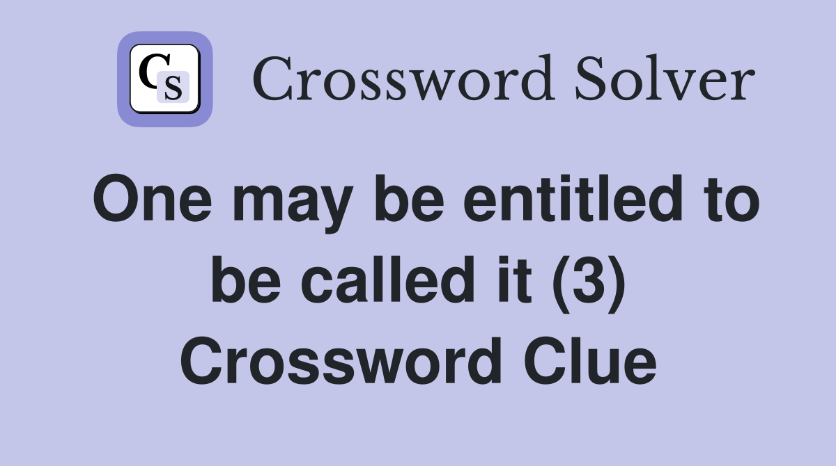 One may be entitled to be called it (3) Crossword Clue