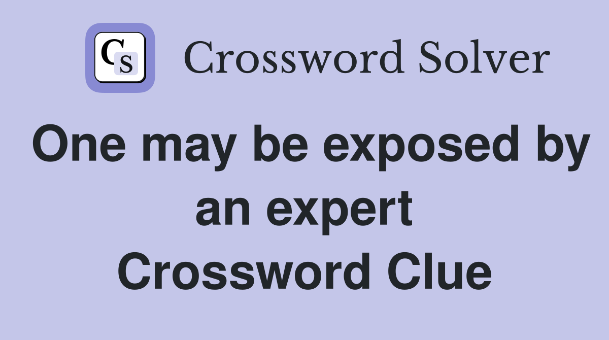 One may be exposed by an expert Crossword Clue