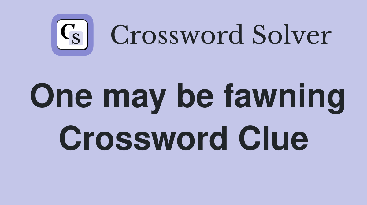 One may be fawning Crossword Clue