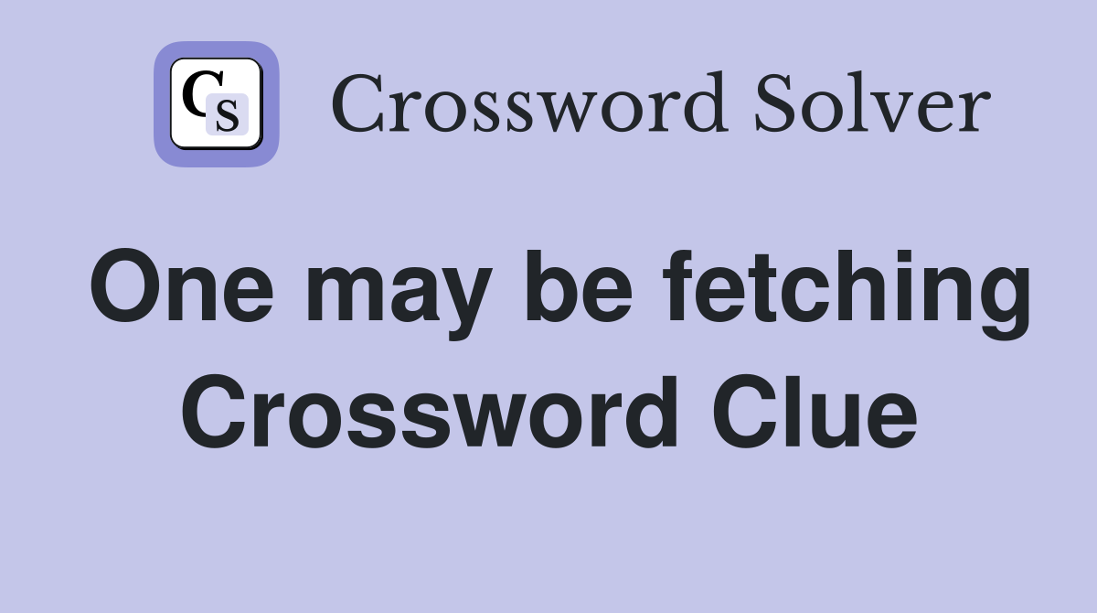 One may be fetching Crossword Clue