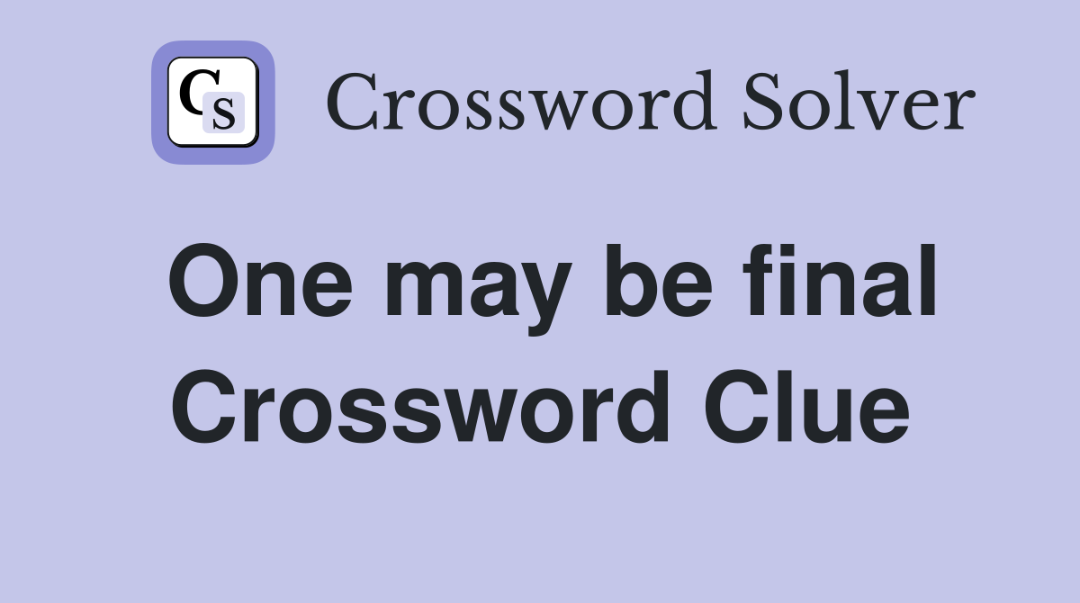 One may be final Crossword Clue