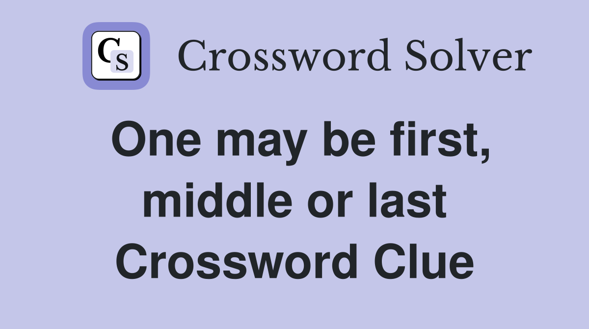 One may be first, middle or last Crossword Clue