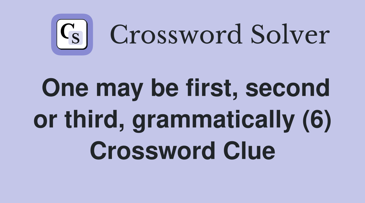 One may be first, second or third, grammatically (6) Crossword Clue