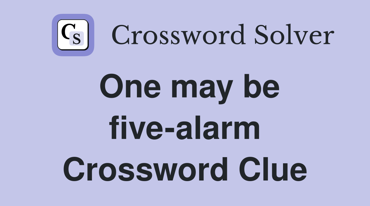 One may be five-alarm Crossword Clue