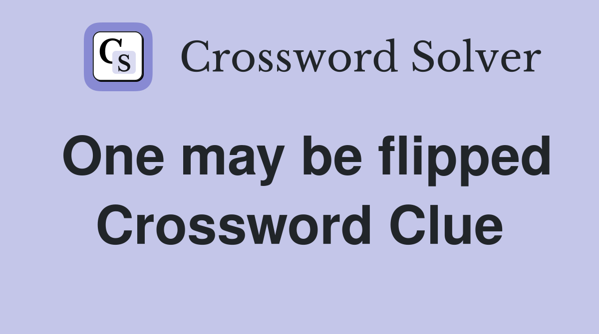 One may be flipped Crossword Clue
