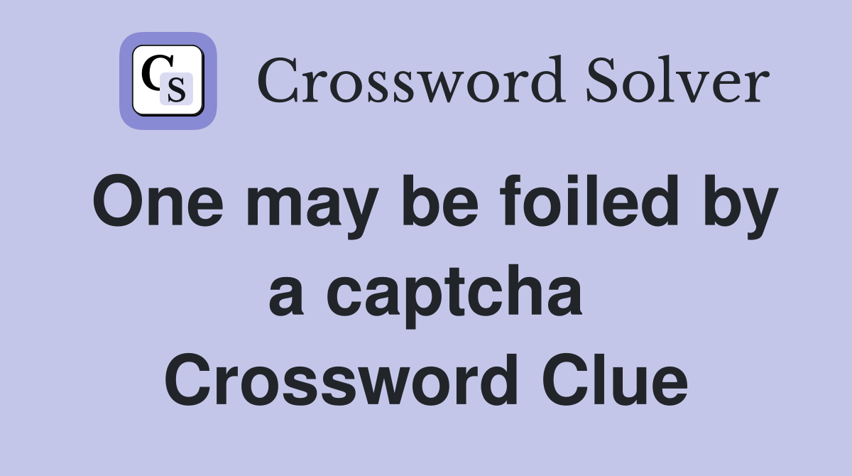 One may be foiled by a captcha Crossword Clue