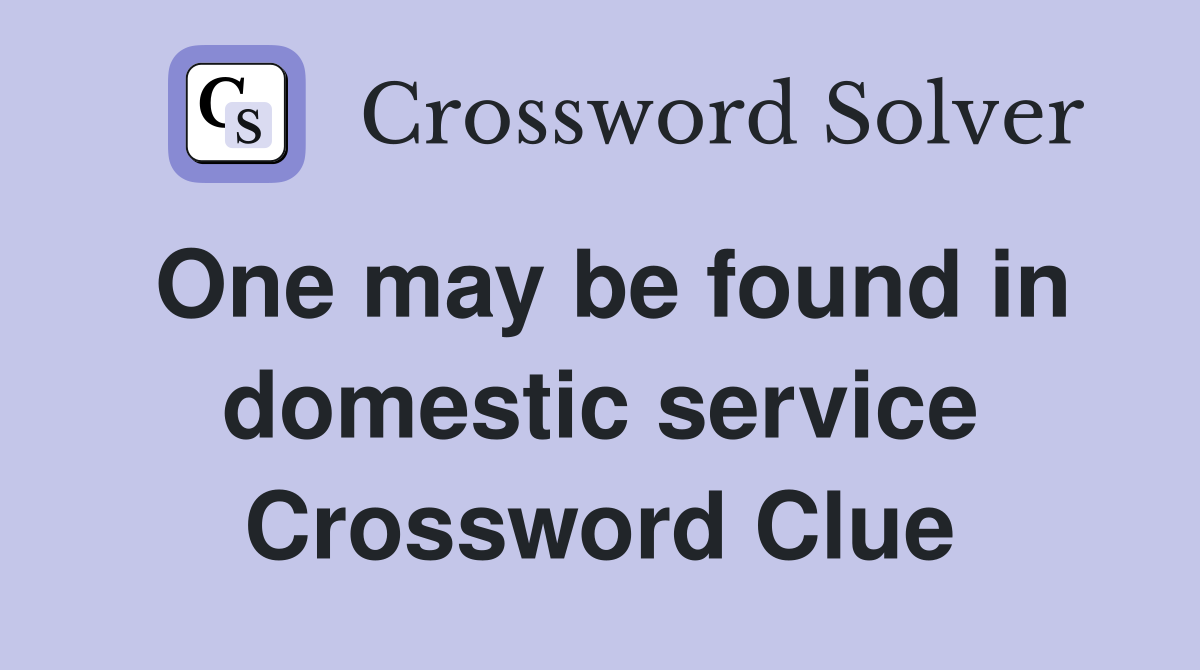 One may be found in domestic service Crossword Clue