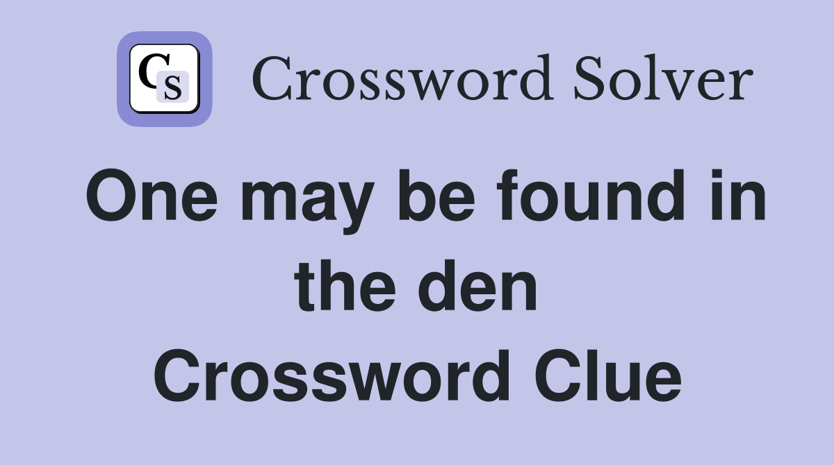One may be found in the den Crossword Clue