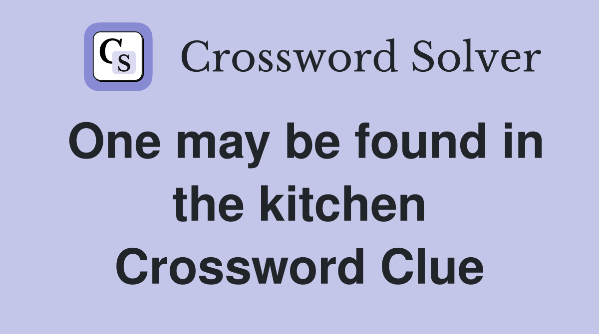 One may be found in the kitchen Crossword Clue