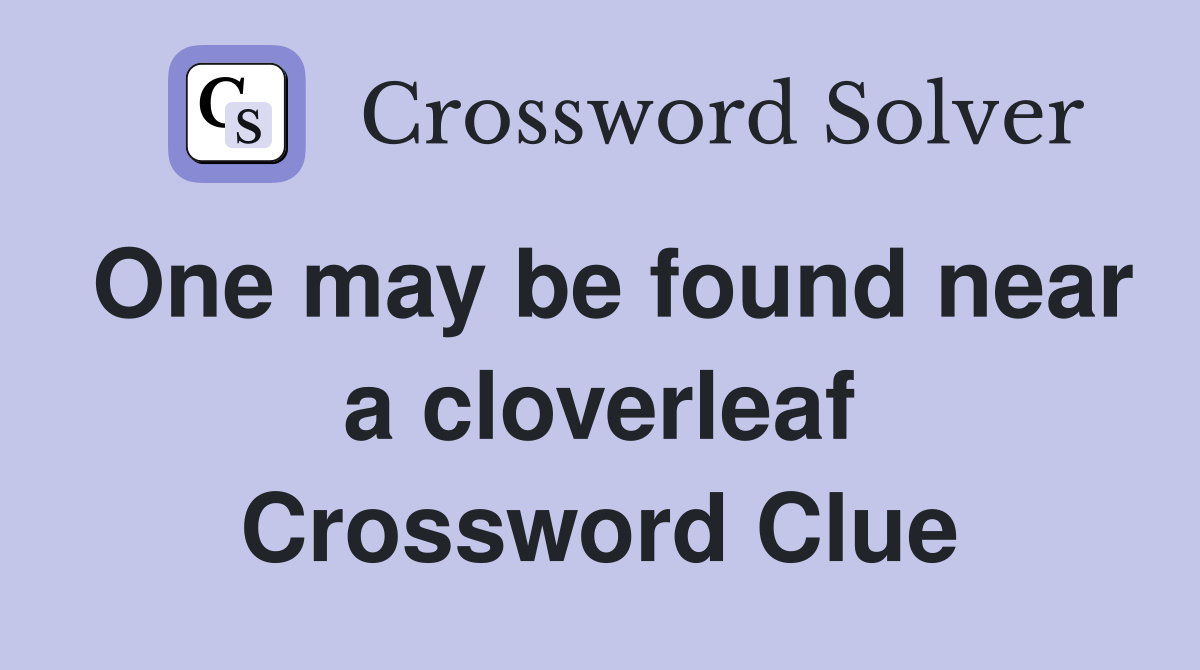 One may be found near a cloverleaf Crossword Clue