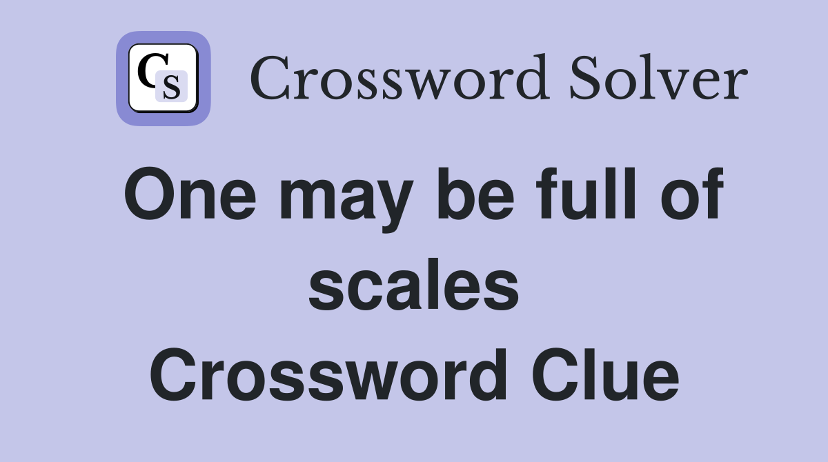 One may be full of scales Crossword Clue