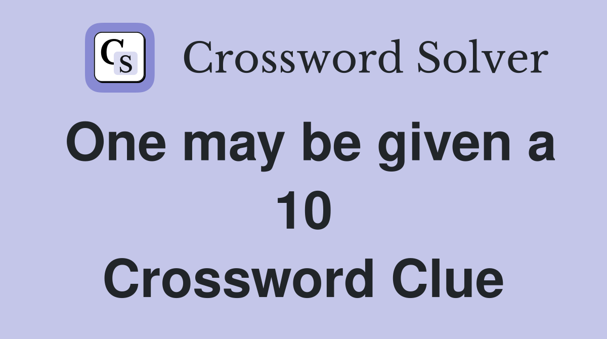 One may be given a 10 Crossword Clue