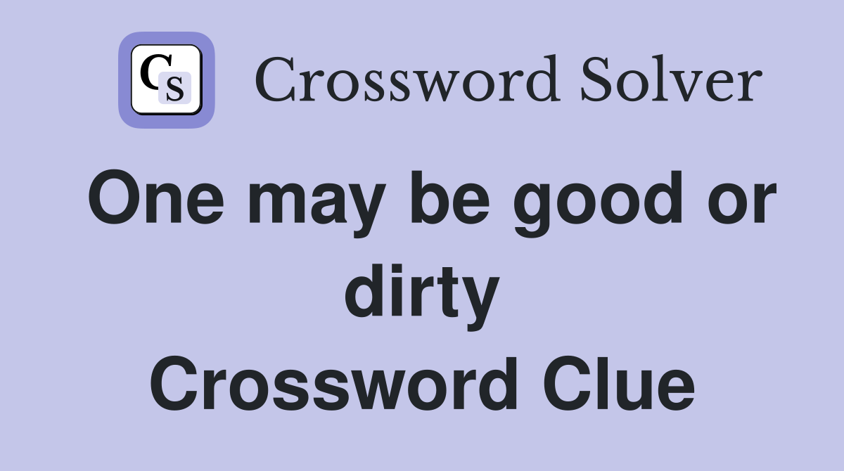One may be good or dirty Crossword Clue