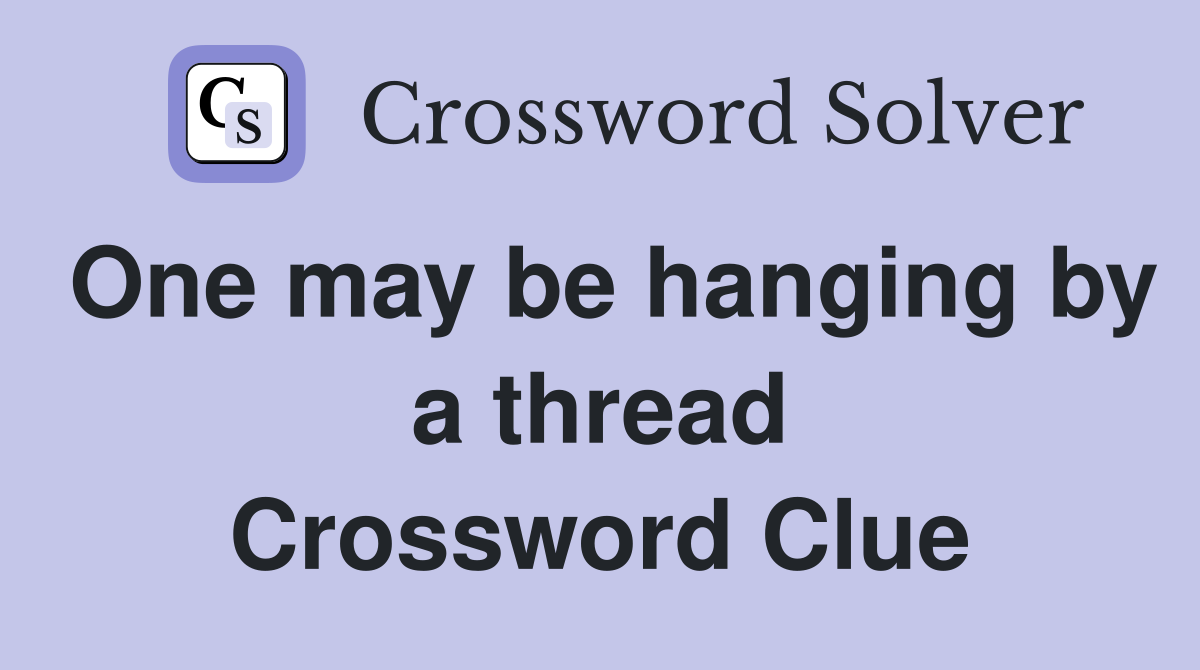 One may be hanging by a thread Crossword Clue