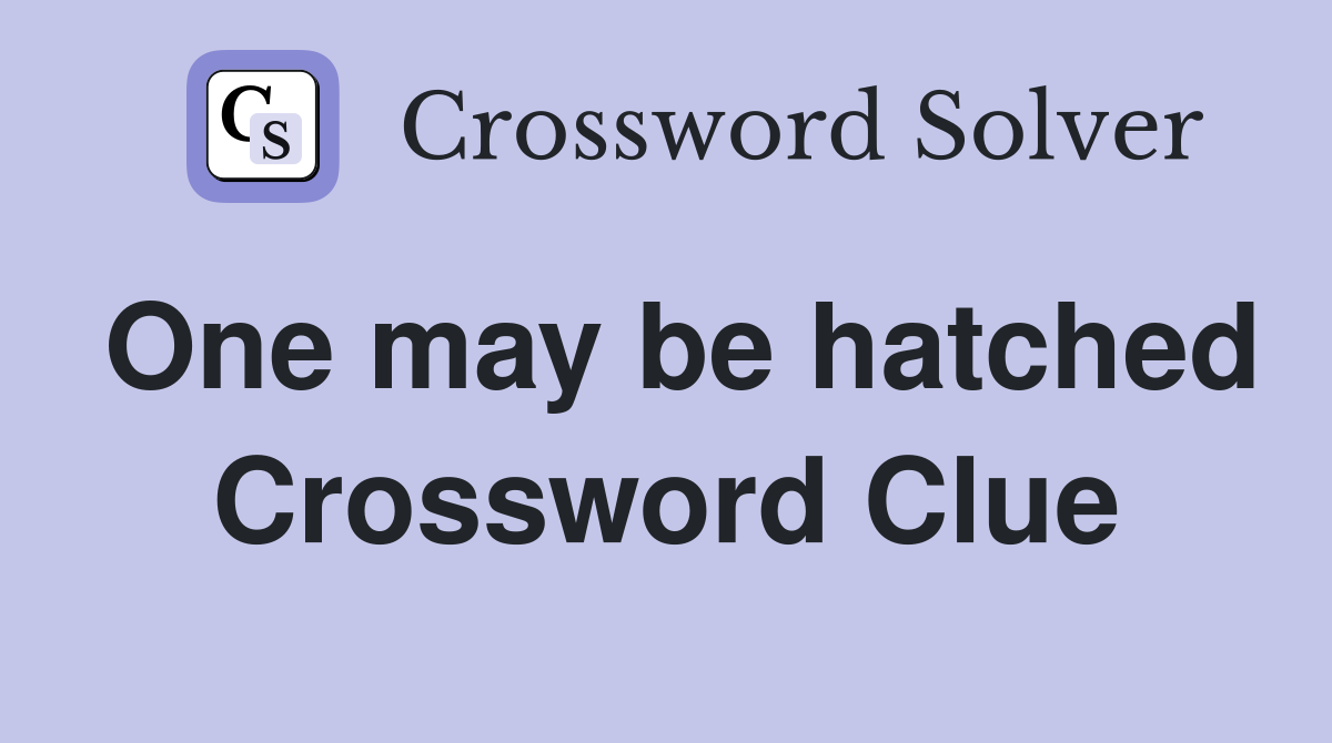One may be hatched Crossword Clue