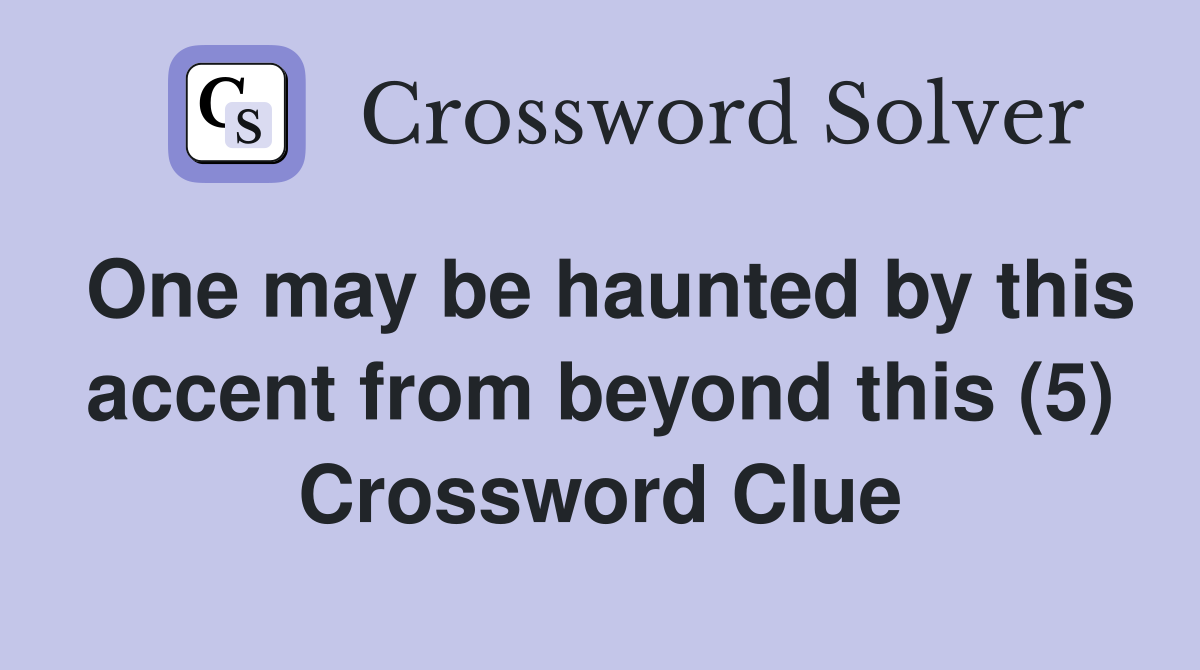 One may be haunted by this accent from beyond this (5) Crossword Clue