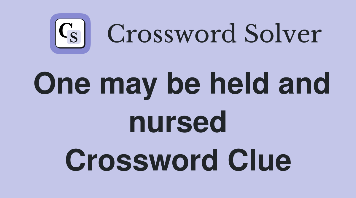 One may be held and nursed Crossword Clue