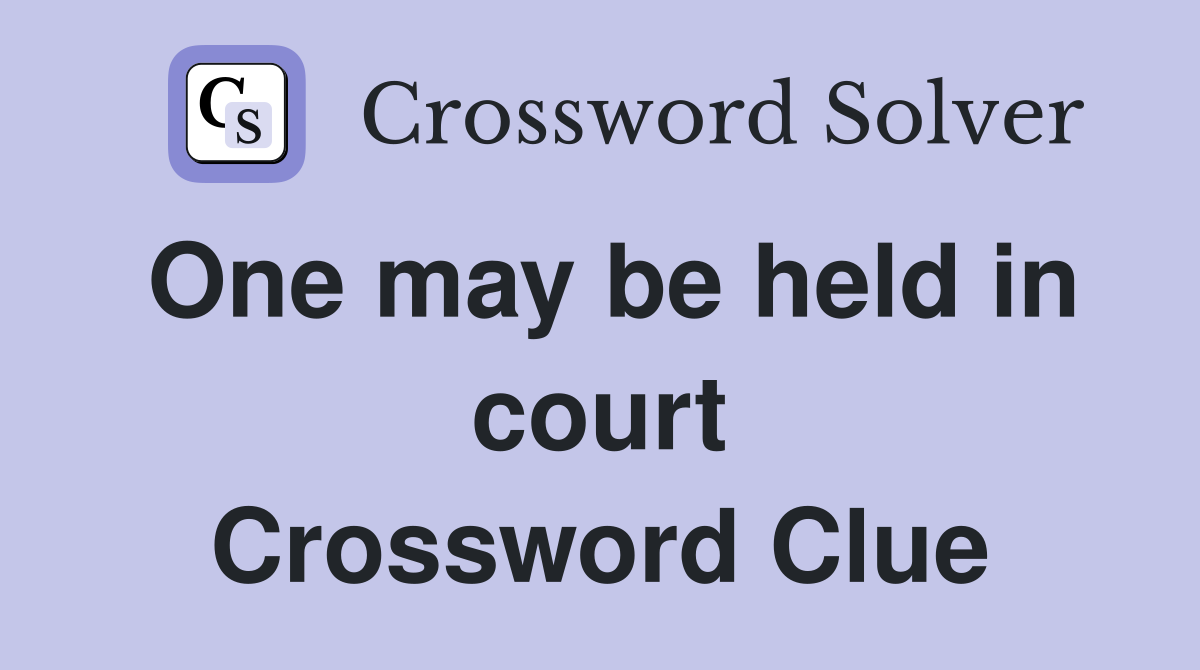 One may be held in court Crossword Clue
