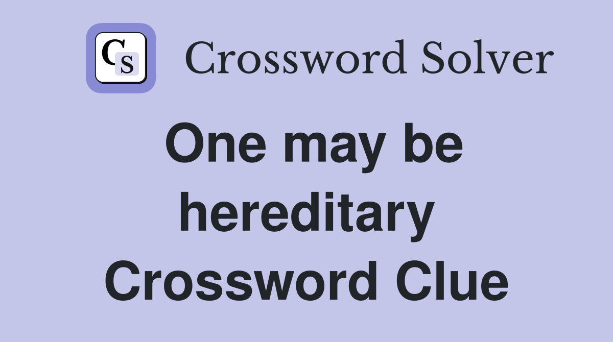 One may be hereditary Crossword Clue