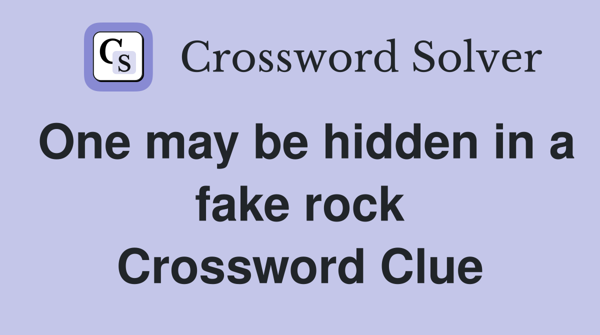 One may be hidden in a fake rock Crossword Clue