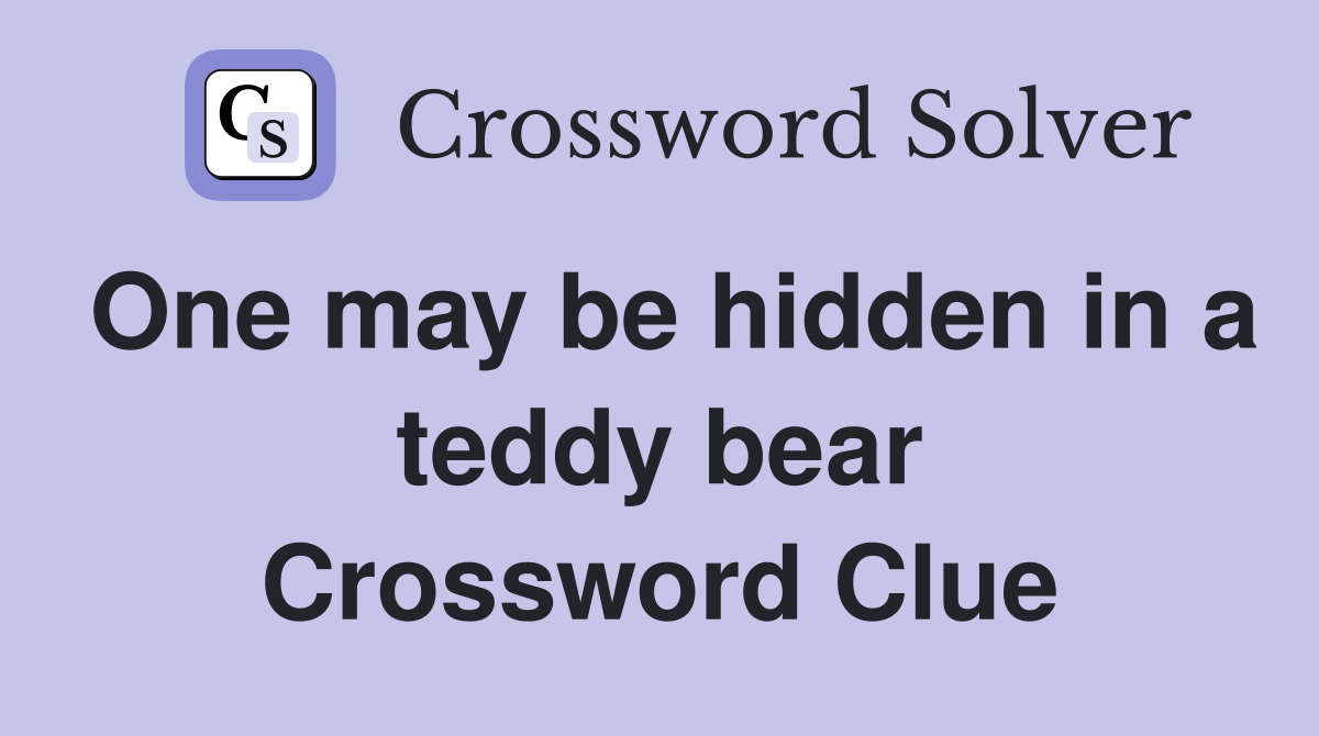 One may be hidden in a teddy bear Crossword Clue