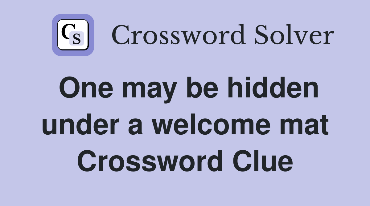 One may be hidden under a welcome mat Crossword Clue