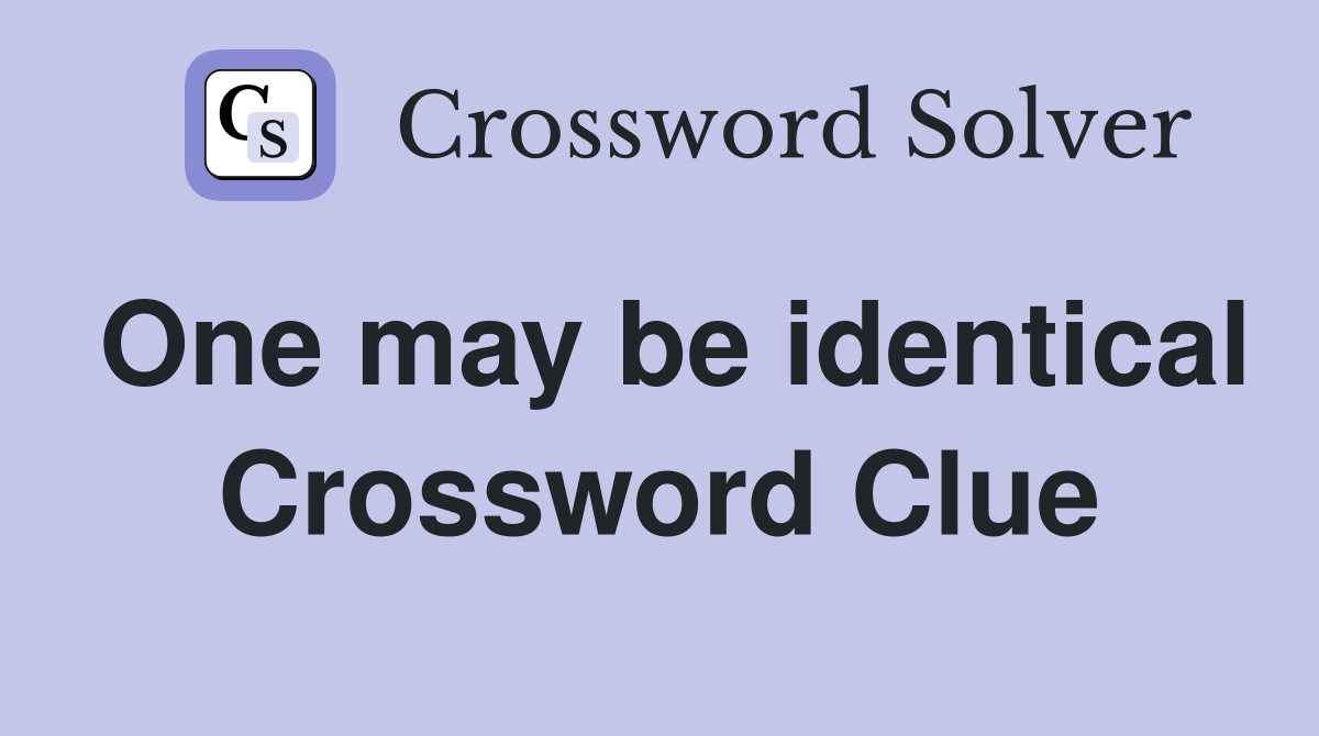 One may be identical Crossword Clue