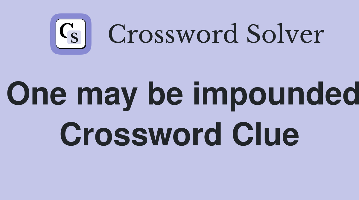One may be impounded Crossword Clue