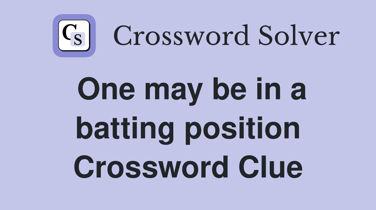 One may be in a batting position Crossword Clue