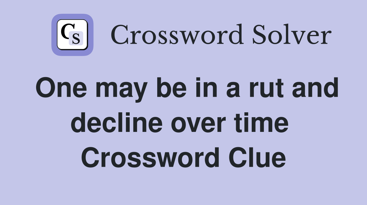 One may be in a rut and decline over time  Crossword Clue