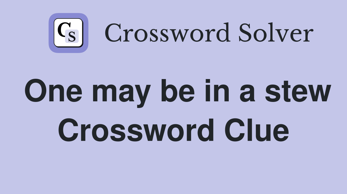 One may be in a stew Crossword Clue