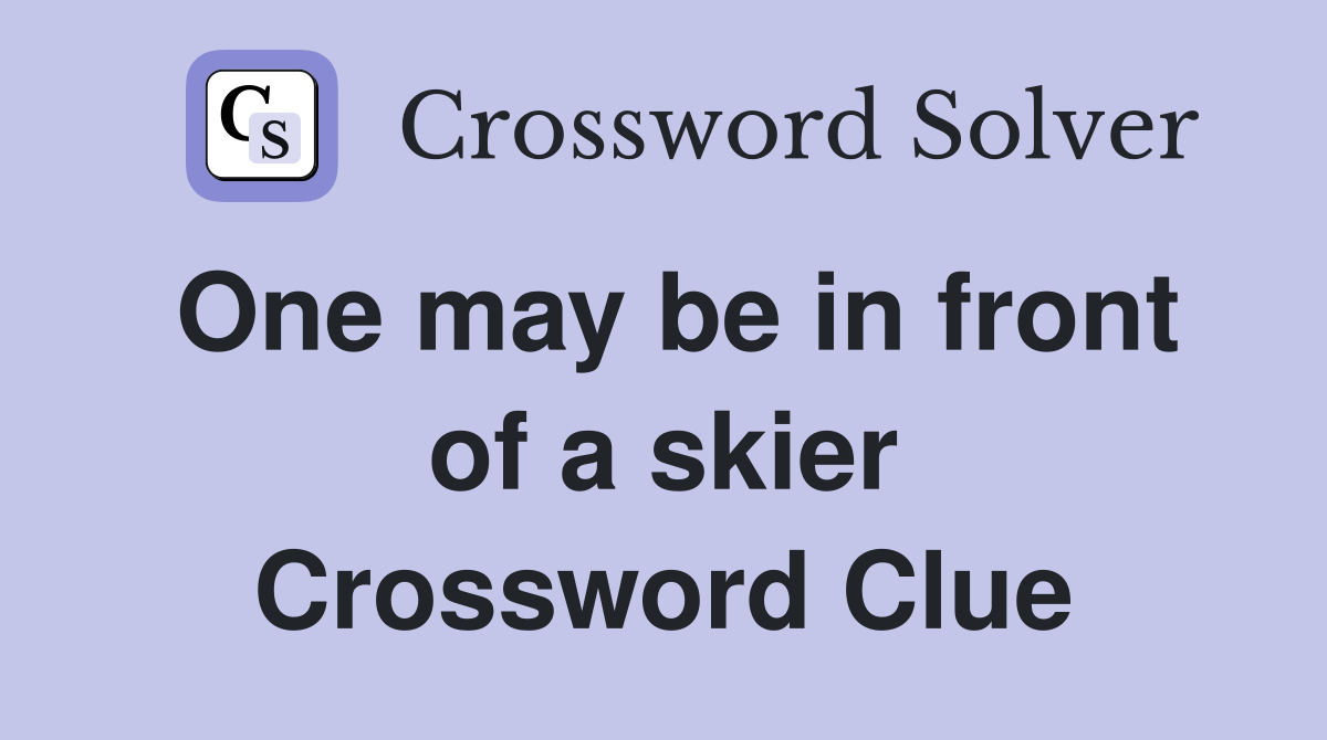 One may be in front of a skier Crossword Clue