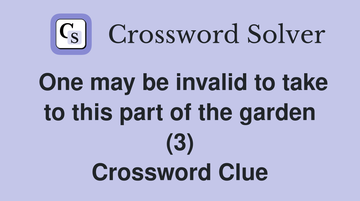 One may be invalid to take to this part of the garden (3) Crossword Clue