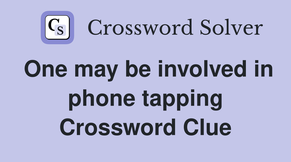 One may be involved in phone tapping Crossword Clue