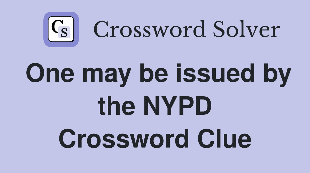 One may be issued by the NYPD Crossword Clue