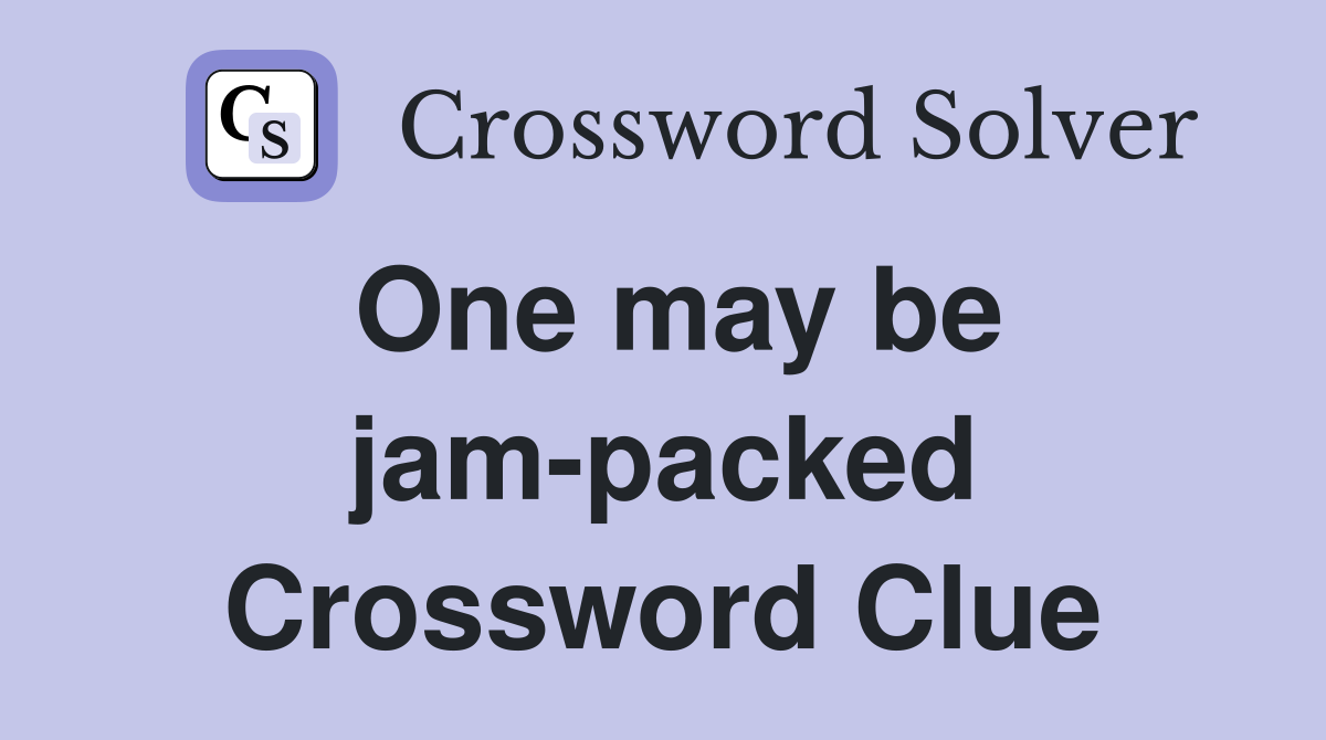 One may be jam-packed Crossword Clue