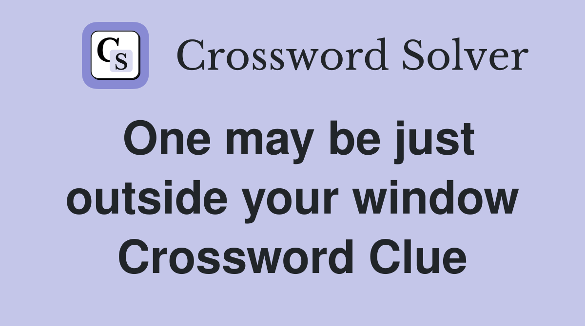 One may be just outside your window Crossword Clue