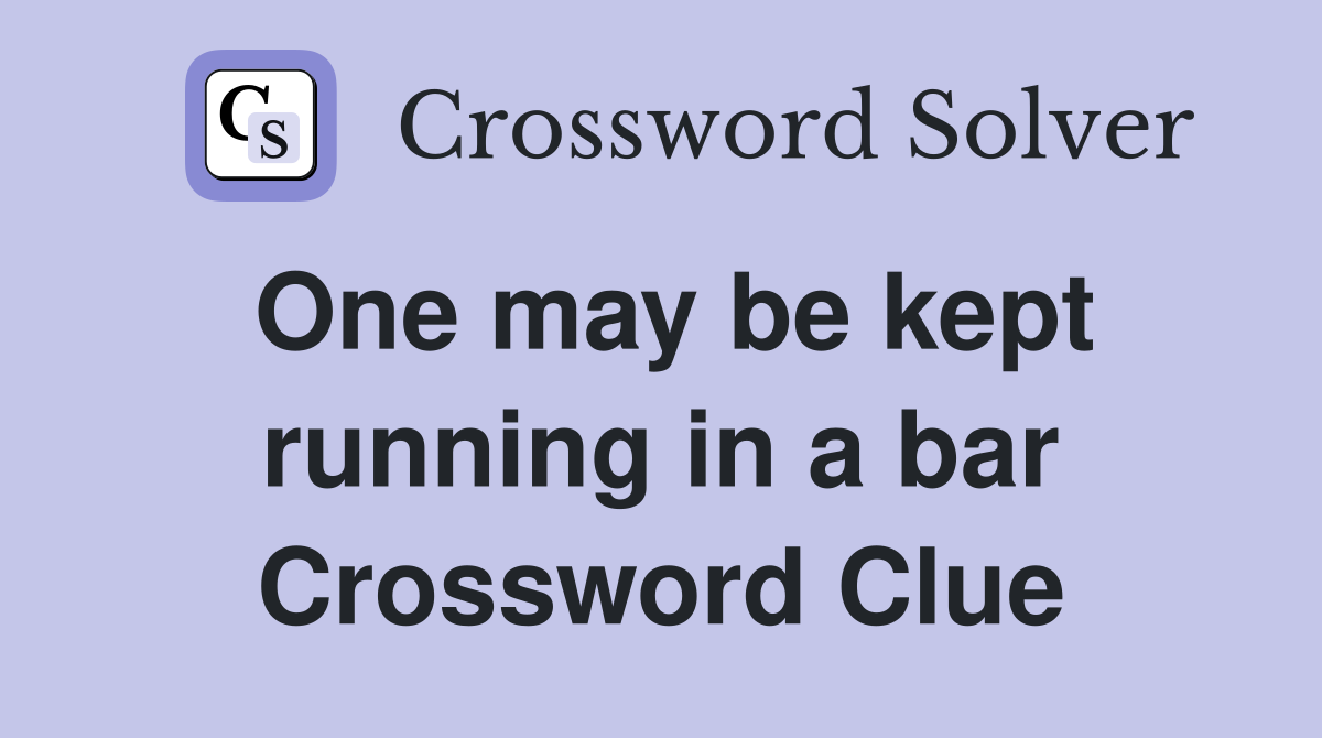 One may be kept running in a bar Crossword Clue