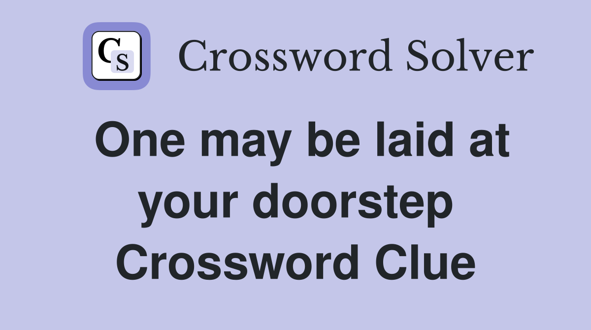 One may be laid at your doorstep Crossword Clue
