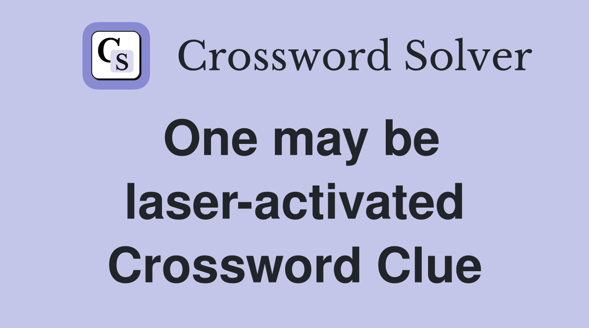 One may be laser-activated Crossword Clue